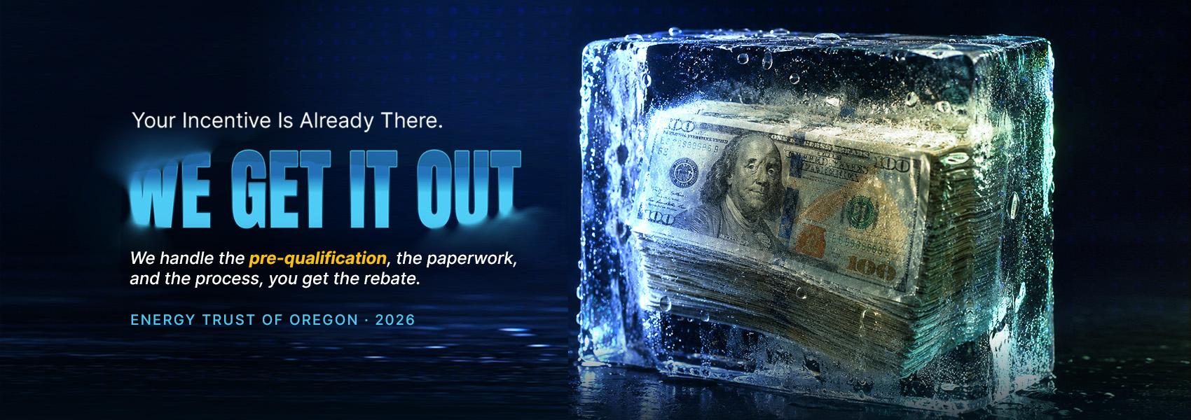 Your incentive is already there. We get it out — we handle the pre-qualification, the paperwork, and the process; you get the rebate. Energy Trust of Oregon 2026.